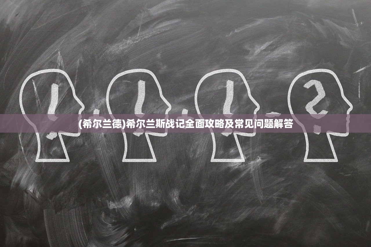 (希尔兰德)希尔兰斯战记全面攻略及常见问题解答