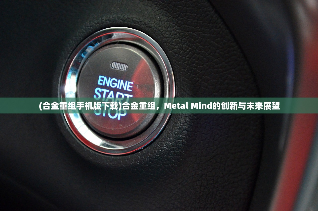 (合金重组手机版下载)合金重组，Metal Mind的创新与未来展望