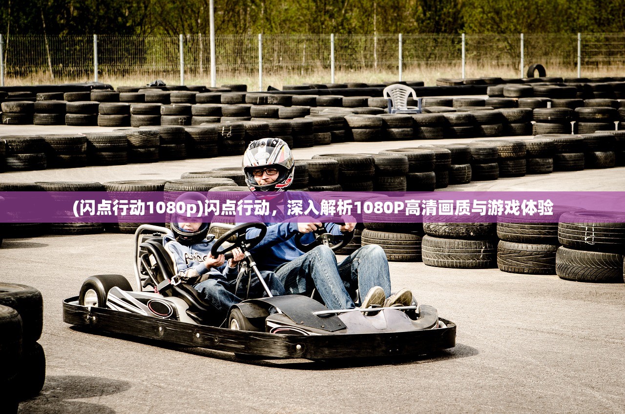 (闪点行动1080p)闪点行动,深入解析1080P高清画质与游戏体验 (闪点行动1080p)闪点行动,深入解析1080P高清画质与游戏体验