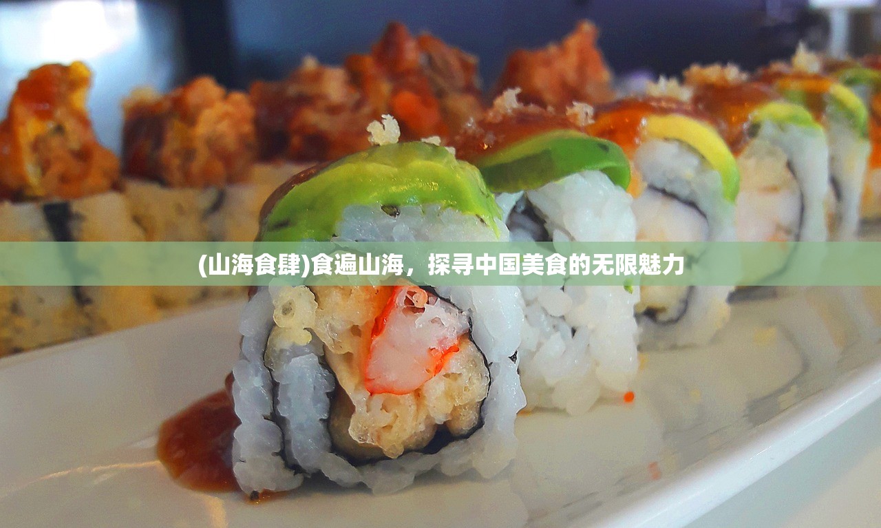 (山海食肆)食遍山海,探寻中国美食的无限魅力 (山海食肆)食遍山海,探寻中国美食的无限魅力