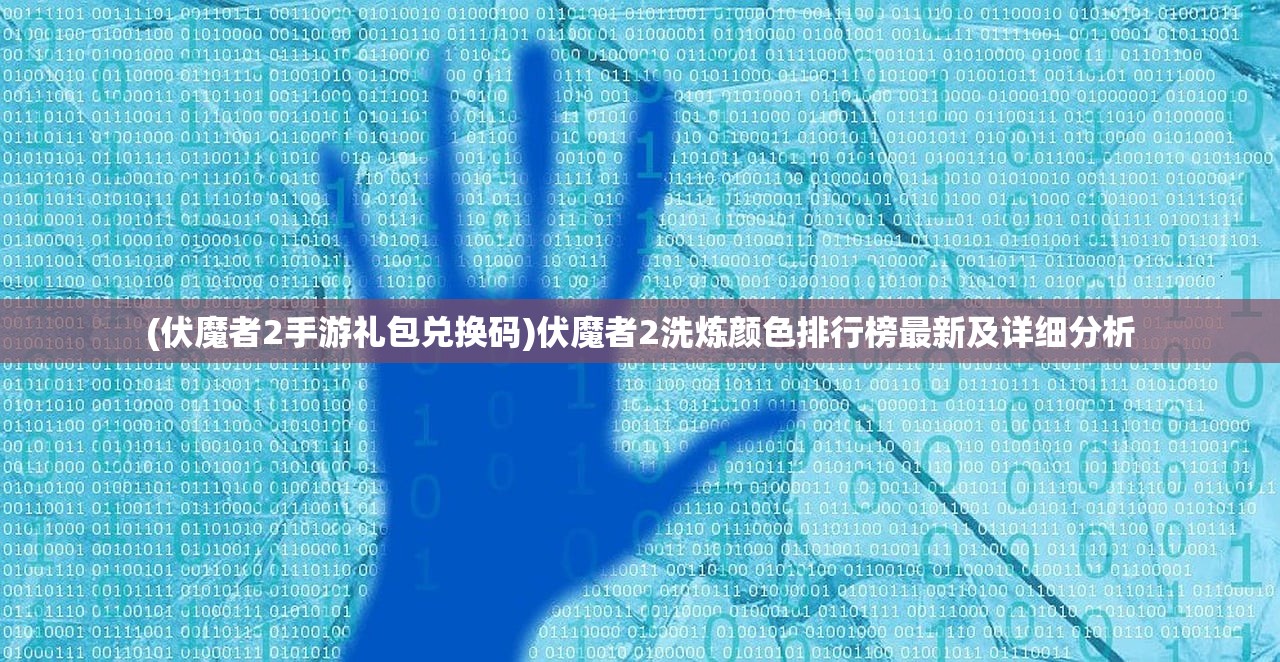 (伏魔者2手游礼包兑换码)伏魔者2洗炼颜色排行榜最新及详细分析