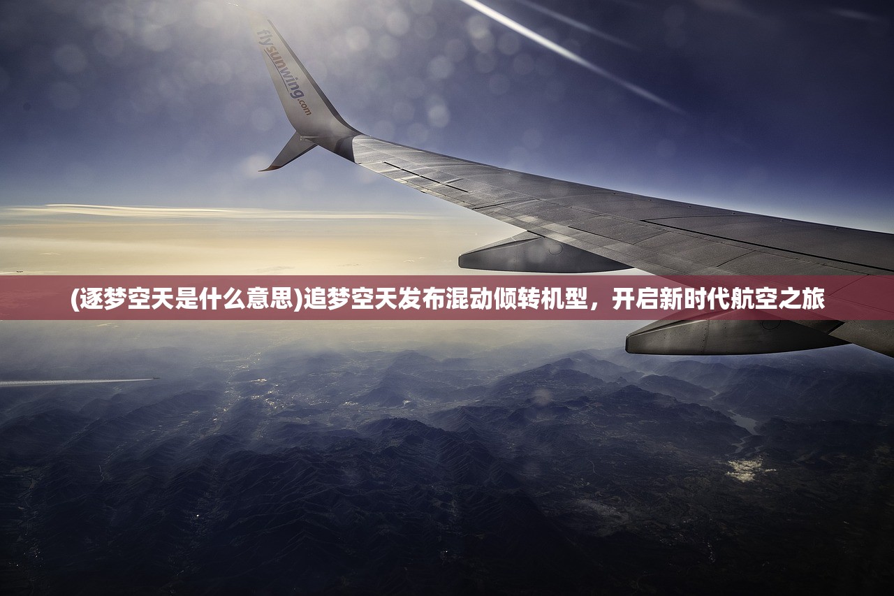 (逐梦空天是什么意思)追梦空天发布混动倾转机型，开启新时代航空之旅