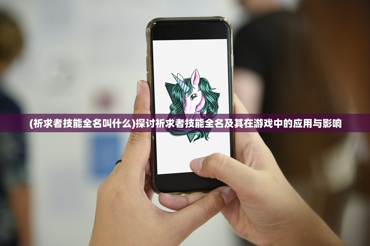 (祈求者技能全名叫什么)探讨祈求者技能全名及其在游戏中的应用与影响