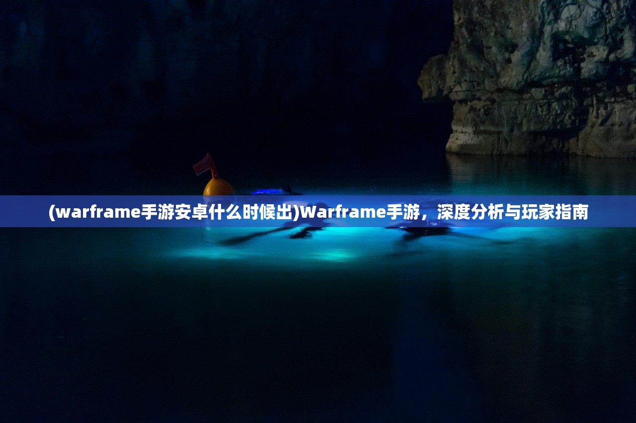 (warframe手游安卓什么时候出)Warframe手游，深度分析与玩家指南